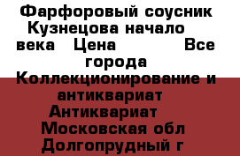 Фарфоровый соусник Кузнецова начало 20 века › Цена ­ 3 500 - Все города Коллекционирование и антиквариат » Антиквариат   . Московская обл.,Долгопрудный г.
